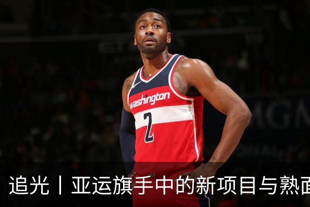 追光丨亚运旗手中的新项目与熟面孔